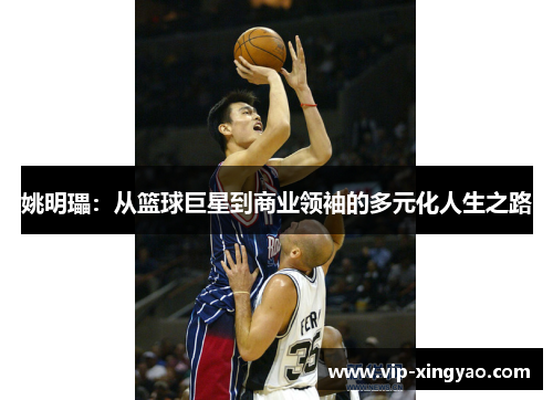 姚明瓃：从篮球巨星到商业领袖的多元化人生之路