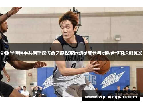 姚明宇佳携手共创篮球传奇之路探索运动员成长与团队合作的深刻意义